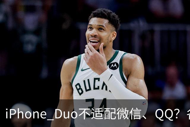 iPhone Duo不适配微信、QQ？各方这样回应